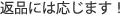 返品には応じます！